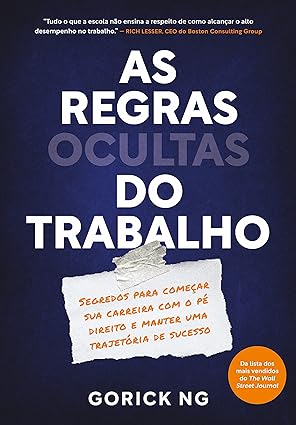As regras ocultas do trabalho: Segredos para começar sua carreira com o pé direito e manter uma trajetória de sucesso As regras ocultas do trabalho: Segredos para começar sua carreira com o pé direito e manter uma trajetória de sucesso
